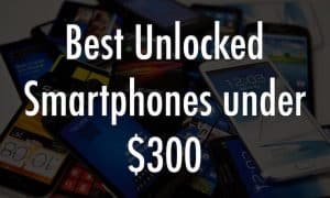 unlocked Smartphones for 300 dollars or less
